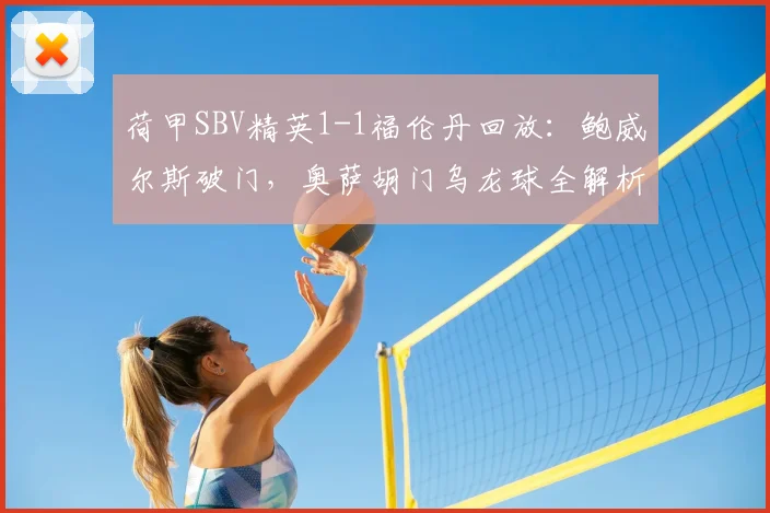 荷甲SBV精英1-1福伦丹回放：鲍威尔斯破门，奥萨胡门乌龙球全解析